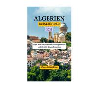 ALGERIEN REISEFÜHRER 2026: Alles, was Sie für sichere, unvergessliche und flexible Reisen brauchen