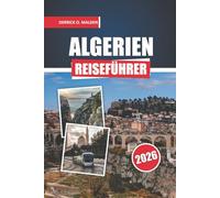 ALGERIEN Reiseführer 2026: Erkundung der Sahara-Wüstenregionen, historischen Sehenswürdigkeiten und unverzichtbaren Reisezielen mit detaillierten Karten und wichtigen Planungstipps