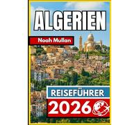 ALGERIEN REISEFÜHRER 2026: Unverzichtbare Erkenntnisse für die sichere Erkundung von Städten und Landschaften
