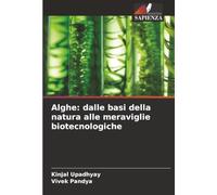 Alghe: dalle basi della natura alle meraviglie biotecnologiche