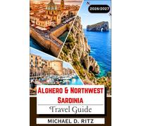 Alghero & Northwest Sardinia Travel Guide 2026/2027: From Capo Caccia to Bosa: Coastal Villages, Local Cuisine, and Vineyards.