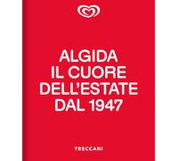 Algida. Il cuore dell'estate dal 1947 (Treccani libri d'arte)