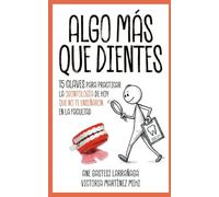 ALGO MÁS QUE DIENTES: 15 claves para practicar la Odontología de hoy que no te enseñaron en la facultad