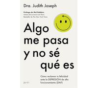 Algo me pasa y no sé qué es: Cómo reclamar tu felicidad ante la depresión de alto funcionamiento (DAF) (Autoayuda y superación)