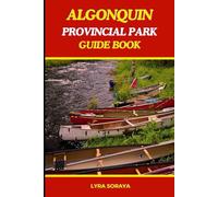 ALGONQUIN PROVINCIAL PARK GUIDE BOOK 2025- 2026: Unlock the Finest of Algonquin Park with Seasonal Highlights, Canoe Routes, and Photography Spots for 2025