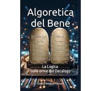 Algoretica del Bene: La Logica sulle orme del Decalogo (Ethical Foundations for AI and the Person)