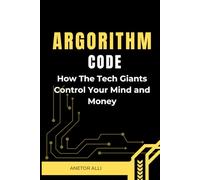ALGORITHM CODE:: How the Tech Giants Control Your Mind and Money