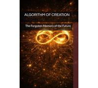 ALGORITHM OF CREATION: The Forgoten Memory of the Future