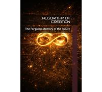 ALGORITHM OF CREATION: The Forgoten Memory of the Future