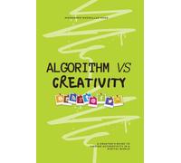 Algorithm Vs Creativity: A Creator’s Guide to Finding Authenticity in a Digital World