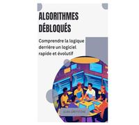 Algorithmes débloqués: Comprendre la logique derrière un logiciel rapide et évolutif