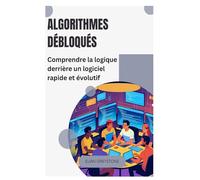 Algorithmes débloqués: Comprendre la logique derrière un logiciel rapide et évolutif