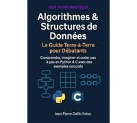 Algorithmes & Structures de Données : Le Guide Terre-à-Terre pour Débutants: Comprendre, imaginer et coder pas à pas en Python & C avec des exemples concrets