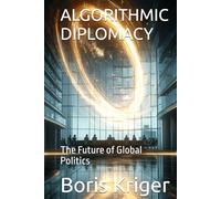 ALGORITHMIC DIPLOMACY: The Future of Global Politics (Political Thought)