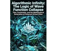 Algorithmic Infinity: The Logic of Wave Function Collapse: Tiles, Constraints, and the Mathematical Generation of Coherent Virtual Cities