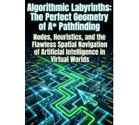 Algorithmic Labyrinths: The Perfect Geometry of A* Pathfinding: Nodes, Heuristics, and the Flawless Spatial Navigation of Artificial Intelligence in Virtual Worlds