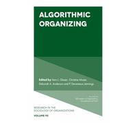 Algorithmic Organizing: 95 (Research in the Sociology of Organizations)