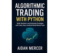 Algorithmic Trading with Python: Build, Backtest, and Automate Strategies with Code, Data, and Real-World Market Tools
