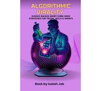 ALGORITHMIC VIRALITY: Science-Backed Short-Form Video Strategies for TikTok, Reels & Shorts