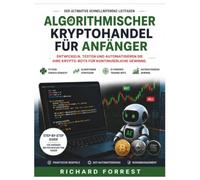 Algorithmischer Kryptohandel für Anfänger: Entwickeln, testen und automatisieren Sie Ihre Krypto-Bots für kontinuierliche Gewinne. (The Forrest Digitech Collection)