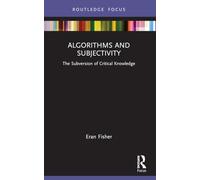 Algorithms and Subjectivity: The Subversion of Critical Knowledge (Routledge Focus on Digital Media and Culture)