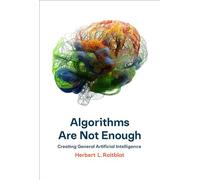 Algorithms Are Not Enough: Creating General Artificial Intelligence
