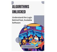 Algorithms Unlocked: Understand the Logic Behind Fast, Scalable Software