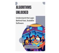 Algorithms Unlocked: Understand the Logic Behind Fast, Scalable Software
