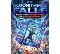 Algorithmus Falle: Warum wir in virtuellen Welten die Kontrolle verlieren