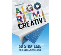 Algoritmi Creativi. 50 Strategie per Disegnare Idee: Guida Illustrata per Potenziare Disegno e Immaginazione con Esercizi e Prompt Visivi (TEACHER 2.0)