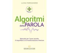 Algoritmi della Parola: Manuale per l’auto ascolto, il riequilibrio e la trasformazione interiore
