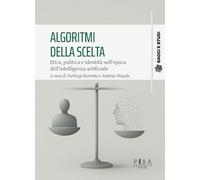 Algoritmi della scelta. Etica, politica e identità nell'epoca dell'intelligenza artificiale (Saggi e studi)