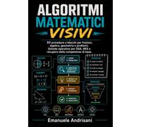ALGORITMI MATEMATICI VISIVI: 50 procedure a blocchi per frazioni, algebra, geometria e problemi. Schede operative per DSA, BES e recupero delle competenze di base.