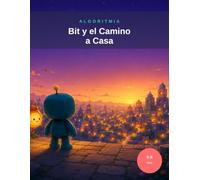 Algoritmia: Bit y el Camino a Casa: Una aventura de pensamiento computacional para niños de 6 a 8 años