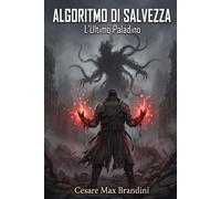 Algoritmo di Salvezza: Risveglio del Sistema: Un romanzo Dark LitRPG (L'Ultimo Paladino)
