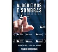 Algoritmos e Sombras: Quem Controla a Sua Vida Digital?