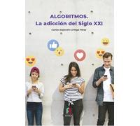 ALGORITMOS.LAS ADICCION DEL SIGLO XXI | Carlos Alejandro Ortega Pérez
