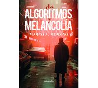 ALGORITMOS Y MELANCOLIA | Marco Antonio Moreno Benitez