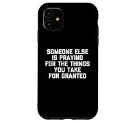 Alguien más está orando por Las Cosas Que Usted Toma por sentadas Carcasa para iPhone 11