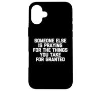 Alguien más está orando por Las Cosas Que Usted Toma por sentadas Carcasa para iPhone 16 Plus