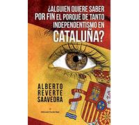 ¿Alguien quiere saber por fin el porqué de tanto independentismo en Cataluña?: El libro imprescindible para entender lo que ocurre realmente en Cataluña (PELIGRA la unidad porque NO se comprende)