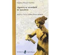 Alguien se acordara de nosotras: Mujeres En La Ciudad Griega Antigua (ARQUEOLOGIA)