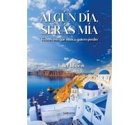 Algún día, serás mía: Tú eres eso que nunca quiero perder: 1 (Novela)