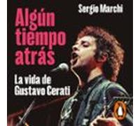 Algún Tiempo Atrás. La Vida De Gustavo Cerati