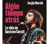 Algún Tiempo Atrás. La Vida De Gustavo Cerati (audiolibro)
