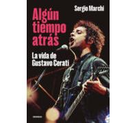 Algún Tiempo Atrás. La Vida De Gustavo Cerati (ebook)