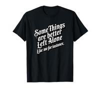Algunas Cosas Son Mejor dejarlas Solas, como yo por Ejemplo Camiseta