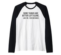 Algunas Cosas Son Mejor dejarlas Solas como yo, por Ejemplo, Divertidas Camiseta Manga Raglan