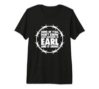 Algunos de ustedes no Saben lo Que le pasó a Earl y se Nota Camiseta Premium