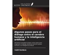 Algunos pasos para el diálogo entre el cerebro humano y la inteligencia artificial: Semántica autodesarrollada y varios pasos para organizar un ... cerebro humano y la inteligencia artificial